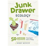 Junk Drawer Ecology 50 Awesome Experiments That Don't Cost a Thing
