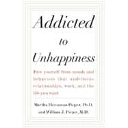 Addicted to Unhappiness : Freeing Yourself from Behavior That Undermines Work, Relationships and the Life You Want