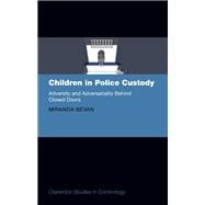 Children in Police Custody Adversity and Adversariality Behind Closed Doors
