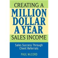 Creating a Million-Dollar-a-Year Sales Income Sales Success through Client Referrals