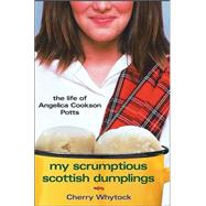 My Scrumptious Scottish Dumplings : The Life of Angelica Cookson Potts
