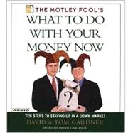 The Motley Fool's What To Do with Your Money Now; Ten Steps to Staying Up in a Down Market