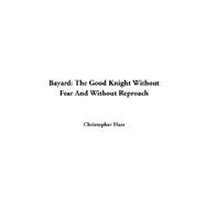 Bayard: The Good Knight Without Fear And Without Reproach