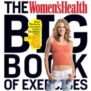 The Women's Health Big Book of Exercises Four Weeks to a Leaner, Sexier, Healthier YOU!
