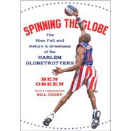 Spinning the Globe : The Rise, Fall, and Return to Greatness of the Harlem Globetrotters