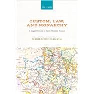 Custom, Law, and Monarchy A Legal History of Early Modern France
