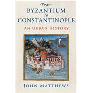 From Byzantium to Constantinople An Urban History