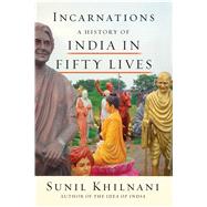 Incarnations A History of India in Fifty Lives