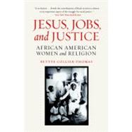 Jesus, Jobs, and Justice : African American Women and Religion