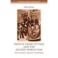 French Crime Fiction and the Second World War Past Crimes, Present Memories