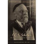 F.C.S. Schiller on Pragmatism and Humanism Selected Writings, 1891-1939