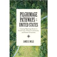 Pilgrimage Pathways for the United States Creating Pilgrimage Routes to Enrich Lives, Enhance Community, and Restore Ecosystems