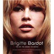 Brigitte Bardot The Life, the Legend, the Movies