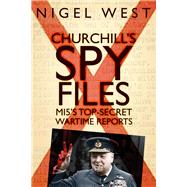 Churchill's Spy Files MI5's Top-Secret Wartime Reports