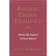 Building Choral Excellence Teaching Sight-Singing in the Choral Rehearsal