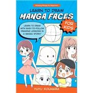 Learn to Draw Manga Faces for Kids Learn to draw with easy-to-follow drawing lessons in a manga story!