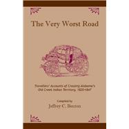 The Very Worst Road: Travellers' Accounts of Crossing Alabama's Old Creek Indian Territory, 1820-1847