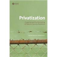 Privatization Property and the Remaking of Nature-Society Relations
