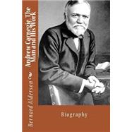 Andrew Carnegie, the Man and His Work