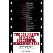 The 101 Habits of Highly Successful Screenwriters: Insider's Secrets from Hollywood's Top Writers,9781580625500