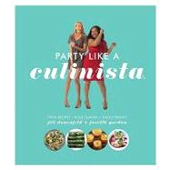 Party Like a Culinista Fresh Recipes, Bold Flavors, and Good Friends