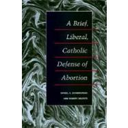 A Brief, Liberal, Catholic Defense of Abortion,9780252025501