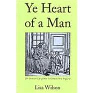 Ye Heart of a Man : The Domestic Life of Men in Colonial New England