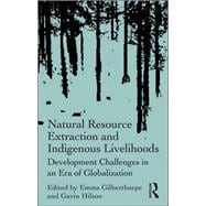Natural Resource Extraction and Indigenous Livelihoods: Development Challenges in an Era of Globalization