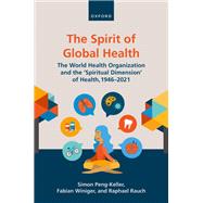 The Spirit of Global Health The World Health Organization and the 'Spiritual Dimension' of Health, 1946-2021