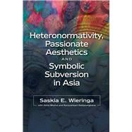 Heteronormativity, Passionate Aesthetics and Symbolic Subversion in Asia