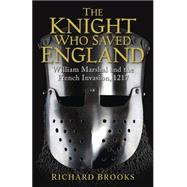 The Knight Who Saved England William Marshal and the French Invasion, 1217