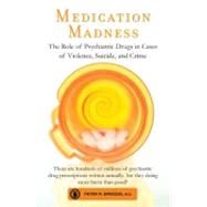 Medication Madness The Role of Psychiatric Drugs in Cases of Violence, Suicide, and Crime