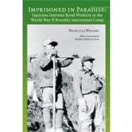 Imprisoned in Paradise: Japanese Internee Road Workers at the World War II Kooskia Internment Camp