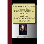 Observations upon the Prophecies of Daniel, and the Apocalypse of St. John