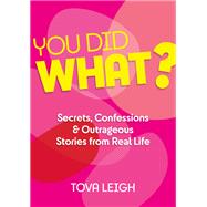 You Did WHAT? Secrets, Confessions and Outrageous Stories from Real Life