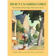 The Boy on Fairfield Street How Ted Geisel Grew Up to Become Dr. Seuss