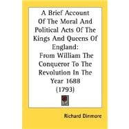 Brief Account of the Moral and Political Acts of the Kings and Queens of England : From William the Conqueror to the Revolution in the Year 1688 (179