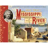 Mark Twain's Mississippi River An Illustrated Chronicle of the Big River in Samuel Clemens's Life and Works