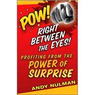 Pow! Right Between the Eyes Profiting from the Power of Surprise