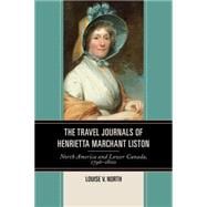 The Travel Journals of Henrietta Marchant Liston North America and Lower Canada, 1796–1800