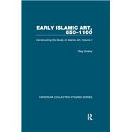 Early Islamic Art, 650û1100: Constructing the Study of Islamic Art, Volume I