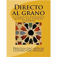 Directo al grano: A Complete Reference Manual for Spanish Grammar
