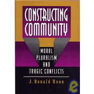 Constructing Community : Moral Pluralism and Tragic Conflicts
