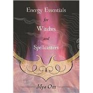 Energy Essentials for Witches and Spellcasters