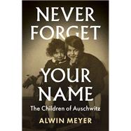 Never Forget Your Name The Children of Auschwitz