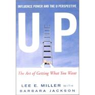 Up Influence, Power and the U Perspective : The Art of Getting What You Want