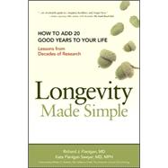 Longevity Made Simple : How to Add 20 Good Years to Your Life. Lessons from Decades of Research