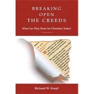Breaking Open the Creeds : What Can They Mean for Christians Today?