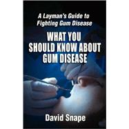 What You Should Know About Gum Disease: A Layman's Guide to Fighting Gum Disease