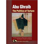 Abu Ghraib The Politics of Torture
